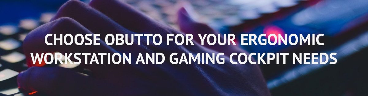 CHOOSE OBUTTO FOR YOUR ERGONOMIC WORKSTATION AND GAMING COCKPIT NEEDS